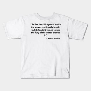 “Be like the cliff against which the waves continually break; but it stands firm and tames the fury of the water around it.” Marcus Aurelius Kids T-Shirt